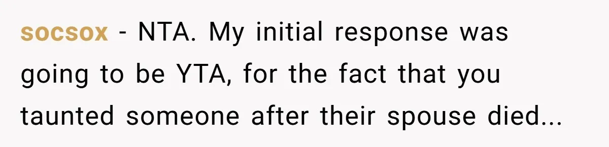 When A Redditor’s Courtroom Victory Turned Into A Spicy Showdown socsox − NTA. My initial response was going to be YTA, for the fact that you taunted someone after their spouse died...