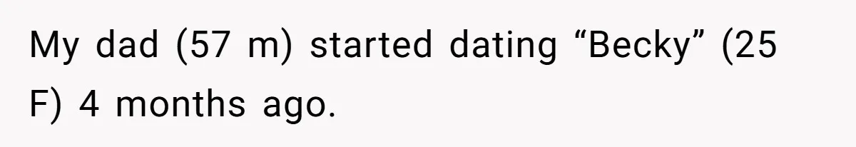 My dad (57 m) started dating “Becky” (25 F) 4 months ago.