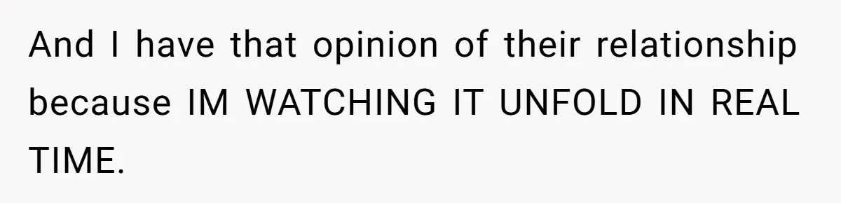 And I have that opinion of their relationship because IM WATCHING IT UNFOLD IN REAL TIME.