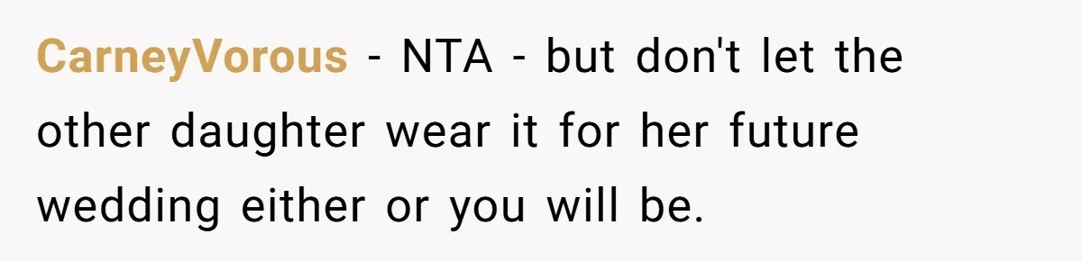 Bride Calls Mom Selfish For Keeping Grandma’s Handmade Wedding Dress Untouched Instead Of Letting Her Wear It CarneyVorous − NTA - but don't let the other daughter wear it for her future wedding either or you will be.