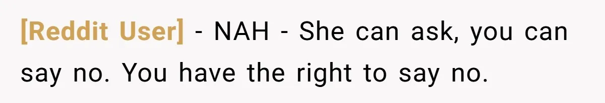 [Reddit User] − NAH - She can ask, you can say no. You have the right to say no.