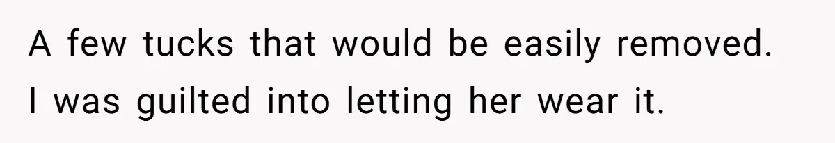 Bride Calls Mom Selfish For Keeping Grandma’s Handmade Wedding Dress Untouched Instead Of Letting Her Wear It A few tucks that would be easily removed. I was guilted into letting her wear it.