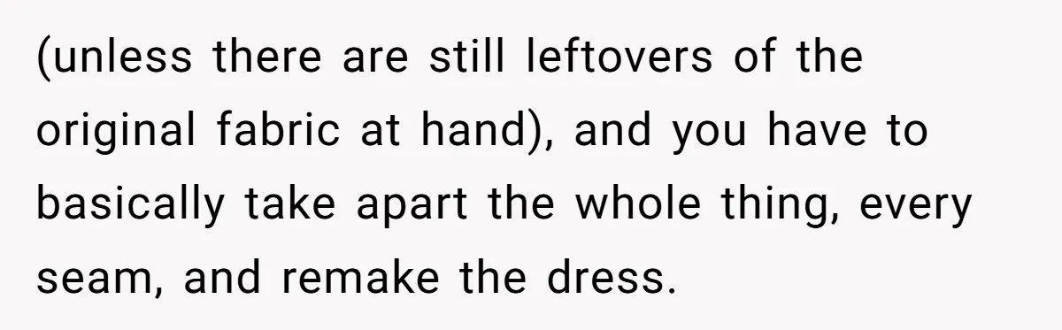 Bride Calls Mom Selfish For Keeping Grandma’s Handmade Wedding Dress Untouched Instead Of Letting Her Wear It (unless there are still leftovers of the original fabric at hand), and you have to basically take apart the whole thing, every seam, and remake the dress.