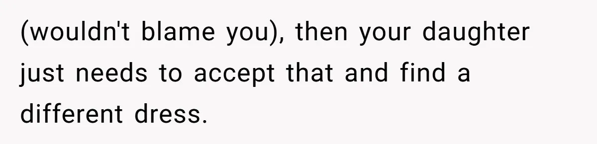 Bride Calls Mom Selfish For Keeping Grandma’s Handmade Wedding Dress Untouched Instead Of Letting Her Wear It (wouldn't blame you), then your daughter just needs to accept that and find a different dress.