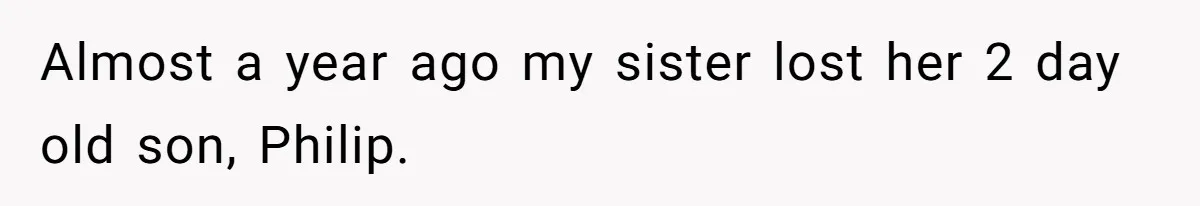 Almost a year ago my sister lost her 2 day old son, Philip.