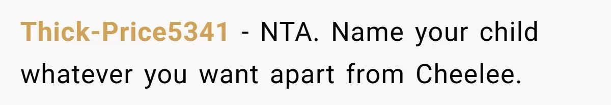 Thick-Price5341 − NTA. Name your child whatever you want apart from Cheelee.