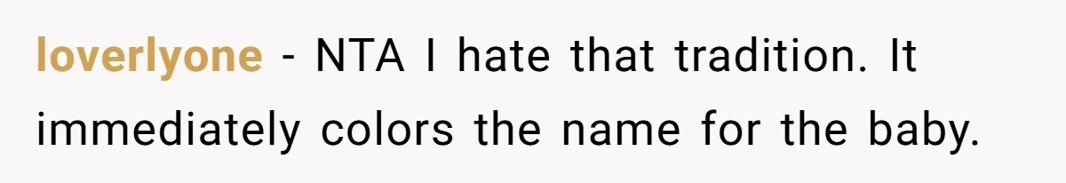 loverlyone − NTA I hate that tradition. It immediately colors the name for the baby.