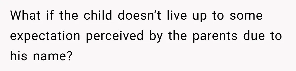 What if the child doesn’t live up to some expectation perceived by the parents due to his name?