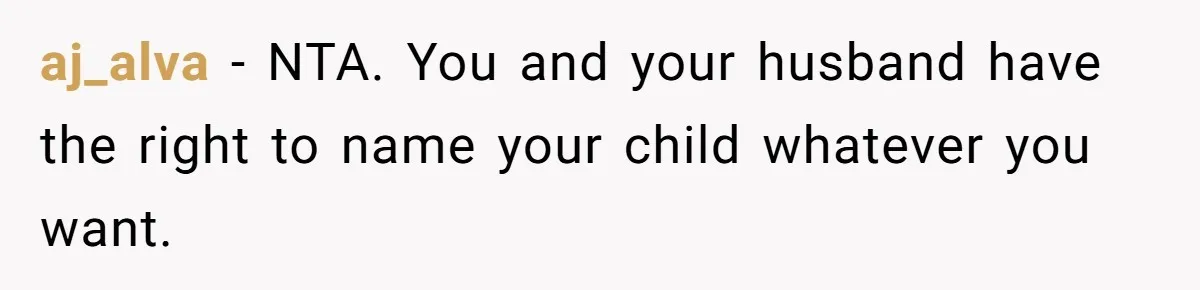 aj_alva − NTA. You and your husband have the right to name your child whatever you want.