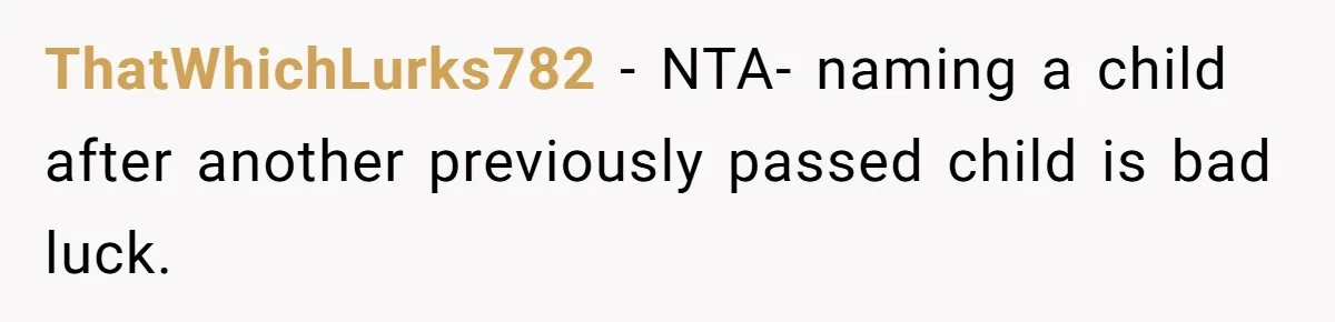 ThatWhichLurks782 − NTA- naming a child after another previously passed child is bad luck.