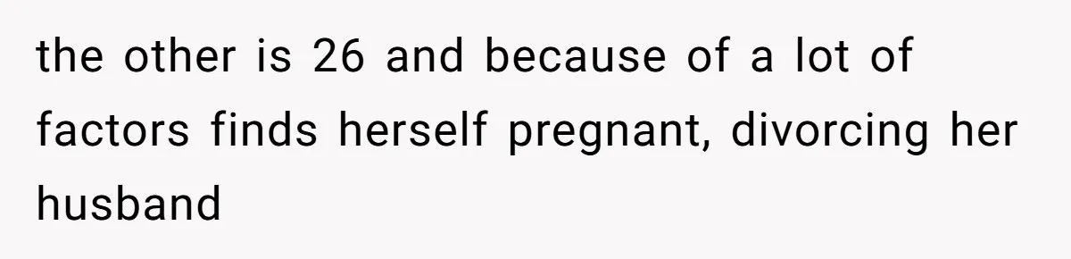 the other is 26 and because of a lot of factors finds herself pregnant, divorcing her husband