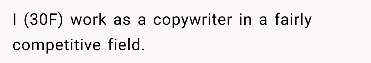 I (30F) work as a copywriter in a fairly competitive field.