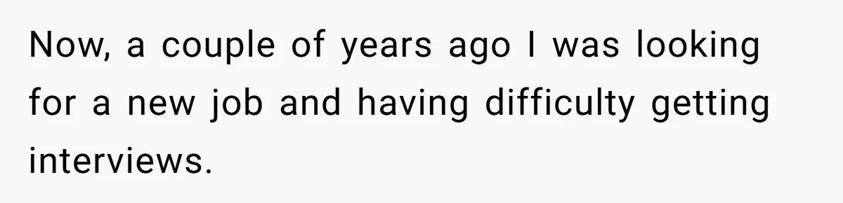 Now, a couple of years ago I was looking for a new job and having difficulty getting interviews.