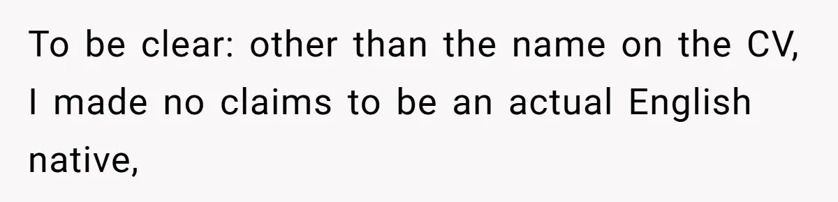 To be clear: other than the name on the CV, I made no claims to be an actual English native,
