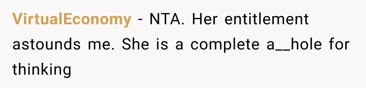 VirtualEconomy − NTA. Her entitlement astounds me. She is a complete a__hole for thinking