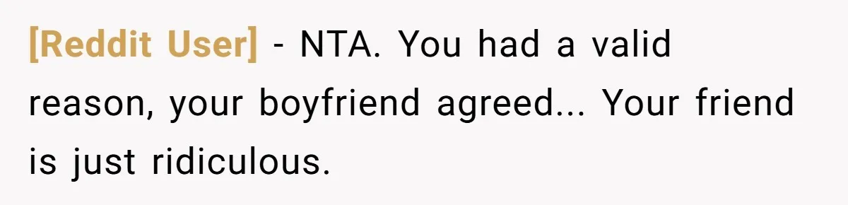 [Reddit User] − NTA. You had a valid reason, your boyfriend agreed... Your friend is just ridiculous.