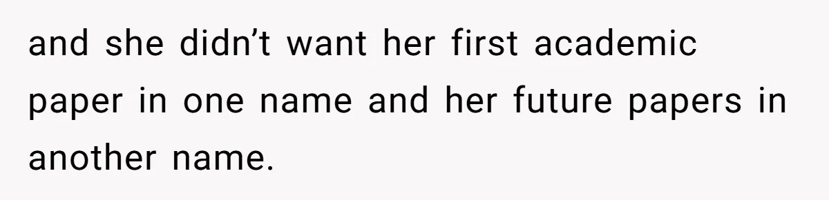 and she didn’t want her first academic paper in one name and her future papers in another name.