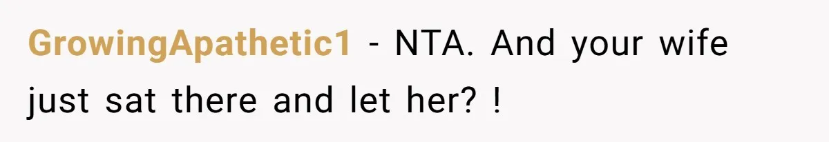 GrowingApathetic1 − NTA. And your wife just sat there and let her? !