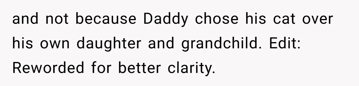 and not because Daddy chose his cat over his own daughter and grandchild. Edit: Reworded for better clarity.