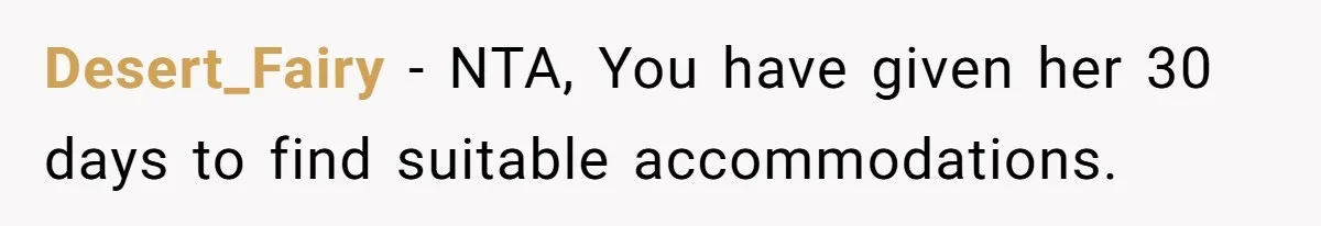 Desert_Fairy − NTA, You have given her 30 days to find suitable accommodations.