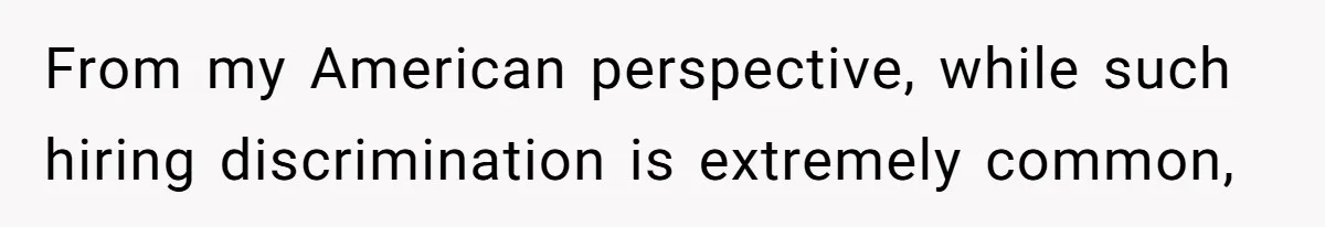 From my American perspective, while such hiring discrimination is extremely common,