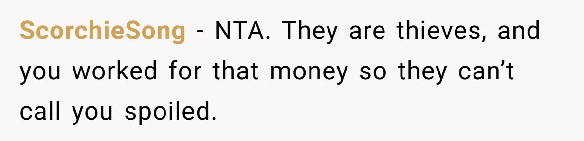 ScorchieSong − NTA. They are thieves, and you worked for that money so they can’t call you spoiled.