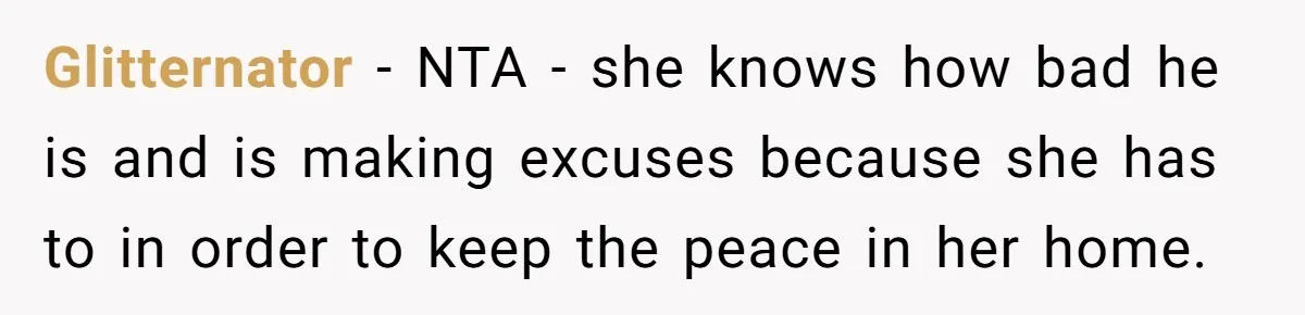 Glitternator − NTA - she knows how bad he is and is making excuses because she has to in order to keep the peace in her home.