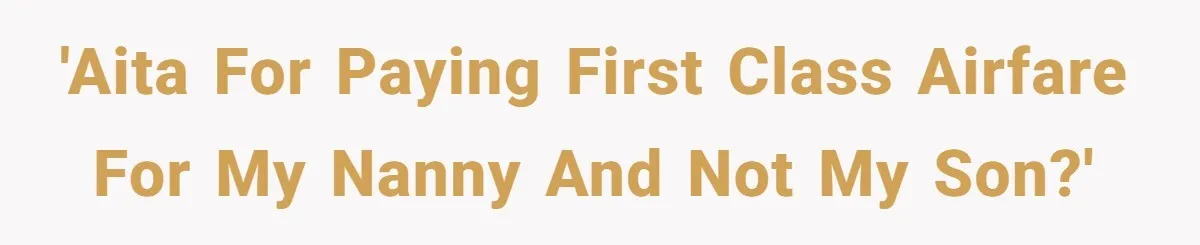 'AITA for paying first class airfare for my nanny and not my son?'