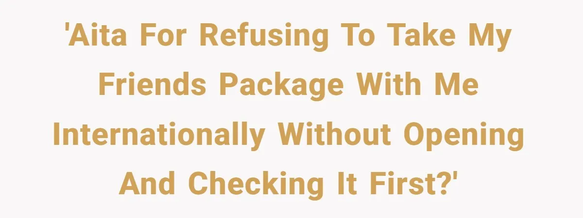 Friend Demands She Smuggle “Sensitive” Package Overseas, Refuses To Let Her Open It 'AITA for refusing to take my friends package with me internationally without opening and checking it first?'