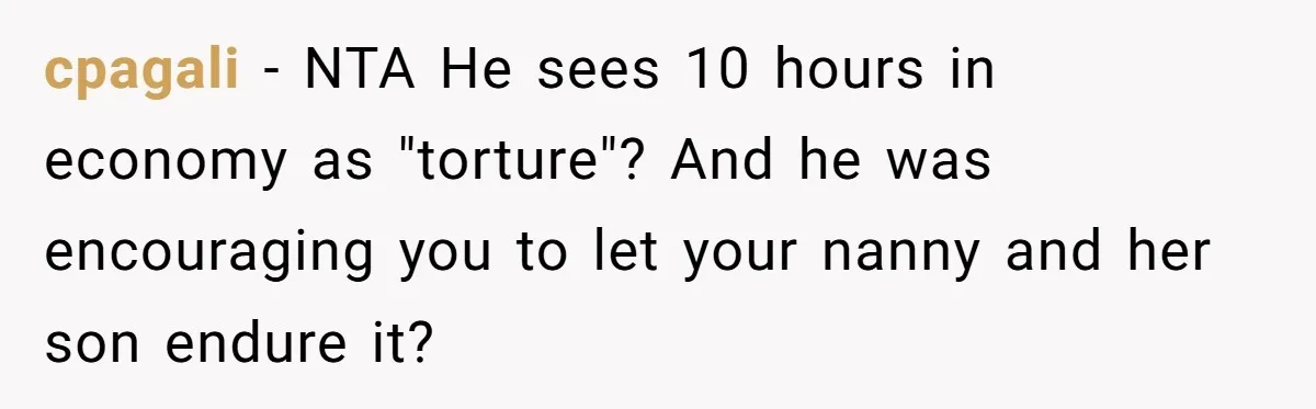 cpagali − NTA He sees 10 hours in economy as "torture"? And he was encouraging you to let your nanny and her son endure it?