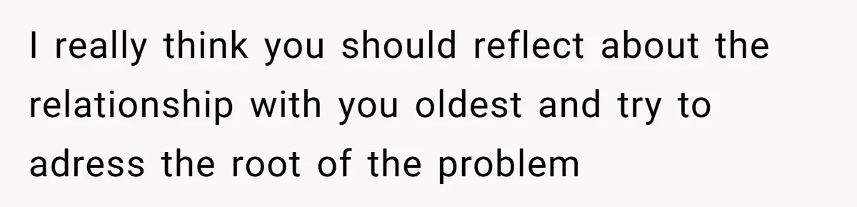 I really think you should reflect about the relationship with you oldest and try to adress the root of the problem