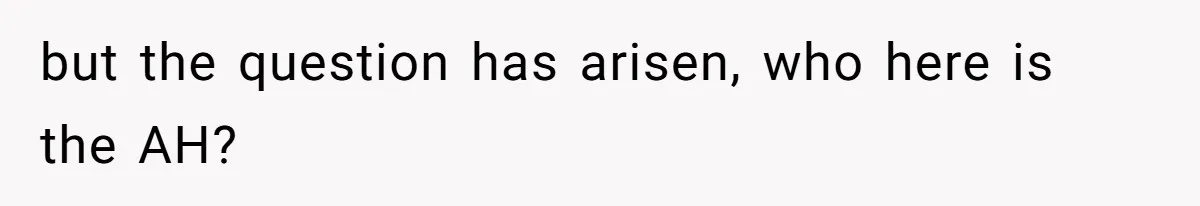 but the question has arisen, who here is the AH?
