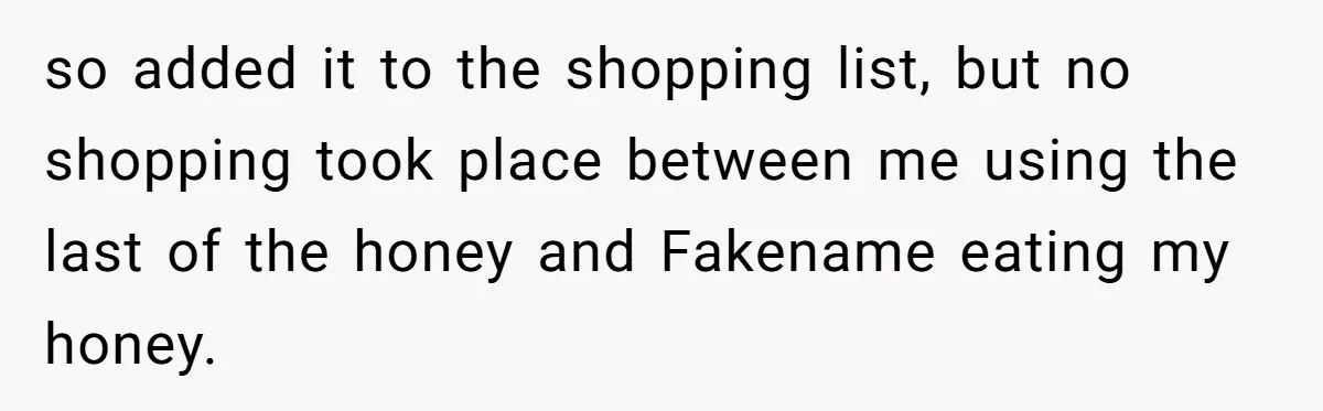 so added it to the shopping list, but no shopping took place between me using the last of the honey and Fakename eating my honey.