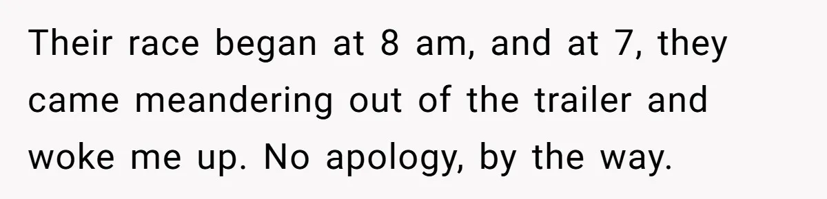 Their race began at 8 am, and at 7, they came meandering out of the trailer and woke me up. No apology, by the way.