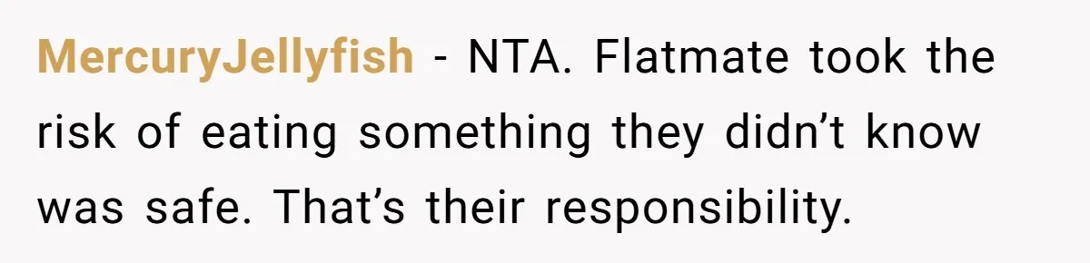 MercuryJellyfish − NTA. Flatmate took the risk of eating something they didn’t know was safe. That’s their responsibility.