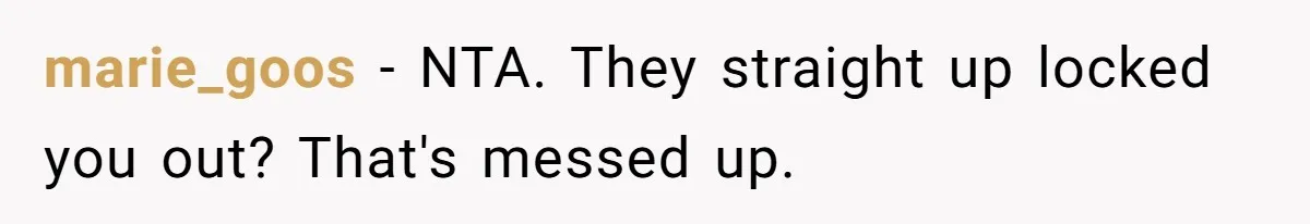 marie_goos − NTA. They straight up locked you out? That's messed up.
