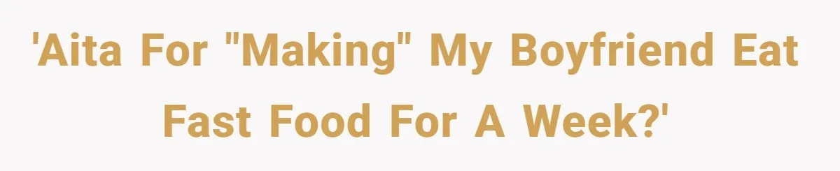 Girlfriend Teaches Boyfriend To Boil Eggs, But He Claims It Is Too Complicated, So She Refuses To Baby Him 'AITA for "making" my boyfriend eat fast food for a week?'