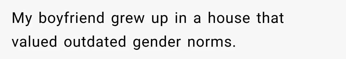 Girlfriend Teaches Boyfriend To Boil Eggs, But He Claims It Is Too Complicated, So She Refuses To Baby Him My boyfriend grew up in a house that valued outdated gender norms.