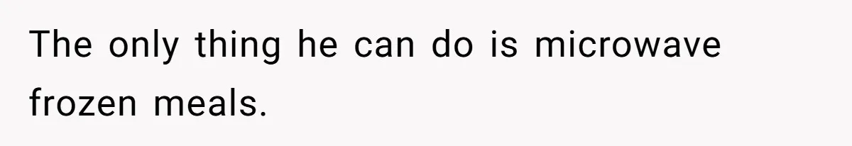 Girlfriend Teaches Boyfriend To Boil Eggs, But He Claims It Is Too Complicated, So She Refuses To Baby Him The only thing he can do is microwave frozen meals.