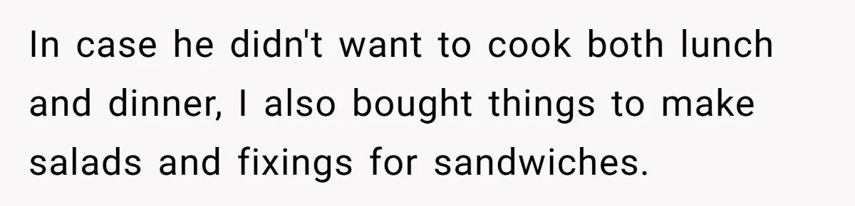 Girlfriend Teaches Boyfriend To Boil Eggs, But He Claims It Is Too Complicated, So She Refuses To Baby Him In case he didn't want to cook both lunch and dinner, I also bought things to make salads and fixings for sandwiches.
