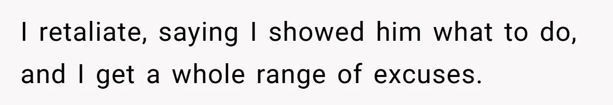 Girlfriend Teaches Boyfriend To Boil Eggs, But He Claims It Is Too Complicated, So She Refuses To Baby Him I retaliate, saying I showed him what to do, and I get a whole range of excuses.