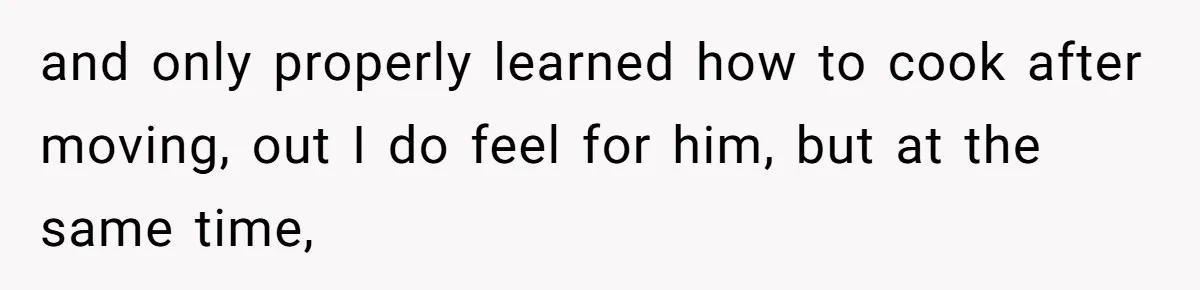 Girlfriend Teaches Boyfriend To Boil Eggs, But He Claims It Is Too Complicated, So She Refuses To Baby Him and only properly learned how to cook after moving, out I do feel for him, but at the same time,