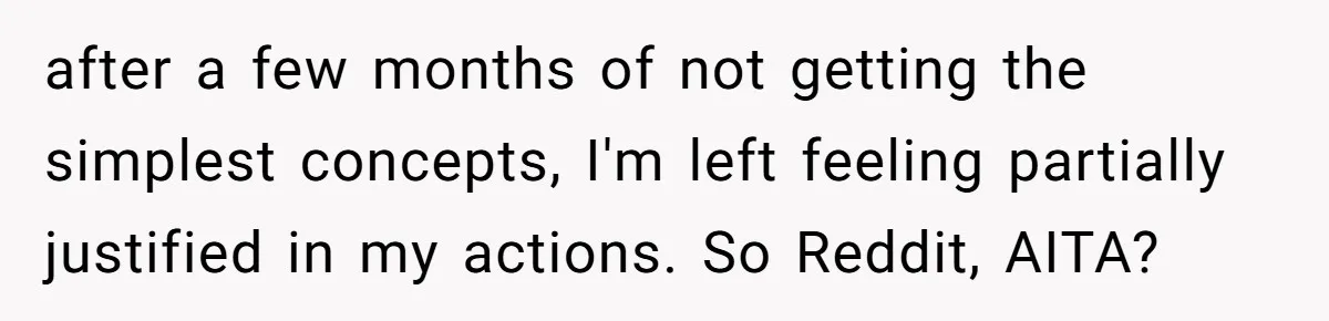 Girlfriend Teaches Boyfriend To Boil Eggs, But He Claims It Is Too Complicated, So She Refuses To Baby Him after a few months of not getting the simplest concepts, I'm left feeling partially justified in my actions. So Reddit, AITA?