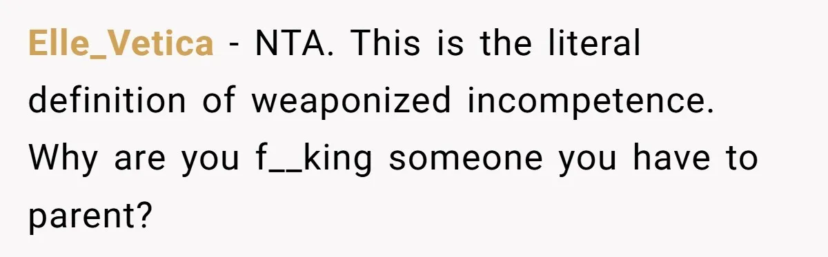 Girlfriend Teaches Boyfriend To Boil Eggs, But He Claims It Is Too Complicated, So She Refuses To Baby Him Elle_Vetica − NTA. This is the literal definition of weaponized incompetence. Why are you f__king someone you have to parent?