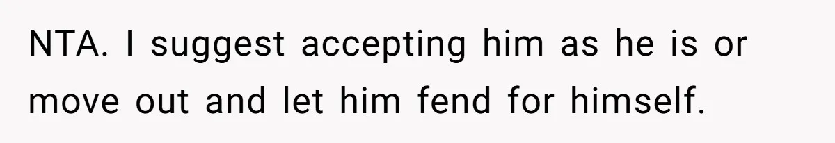 Girlfriend Teaches Boyfriend To Boil Eggs, But He Claims It Is Too Complicated, So She Refuses To Baby Him NTA. I suggest accepting him as he is or move out and let him fend for himself.