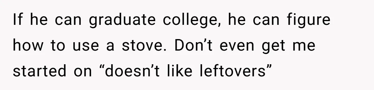 Girlfriend Teaches Boyfriend To Boil Eggs, But He Claims It Is Too Complicated, So She Refuses To Baby Him If he can graduate college, he can figure how to use a stove. Don’t even get me started on “doesn’t like leftovers”