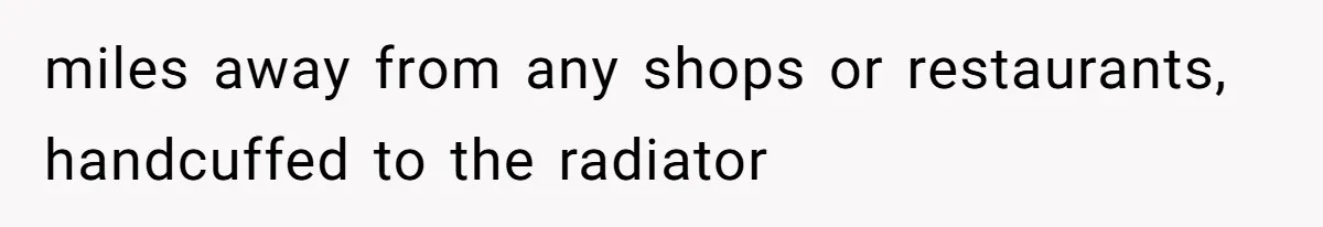 Girlfriend Teaches Boyfriend To Boil Eggs, But He Claims It Is Too Complicated, So She Refuses To Baby Him miles away from any shops or restaurants, handcuffed to the radiator