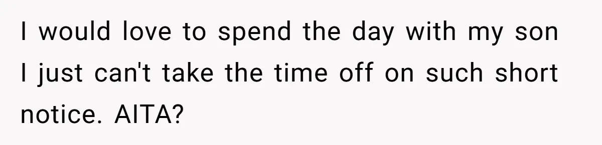 I would love to spend the day with my son I just can't take the time off on such short notice. AITA?