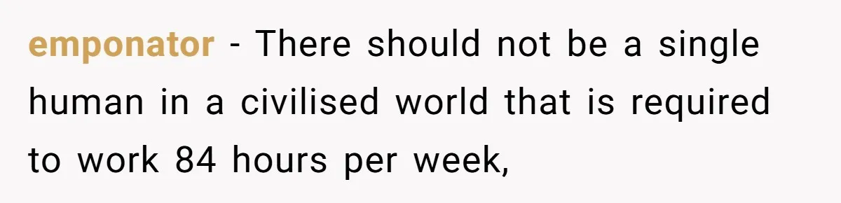 emponator − There should not be a single human in a civilised world that is required to work 84 hours per week,
