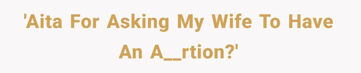 'AITA for asking my wife to have an a__rtion?'